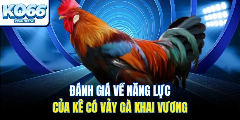Đánh giá về năng lực của kê có vảy gà khai vương