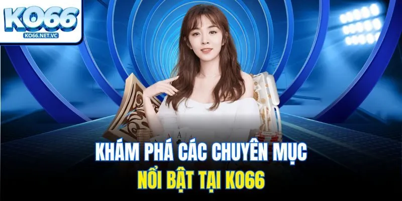 Khám phá các chuyên mục nổi bật tại KO66