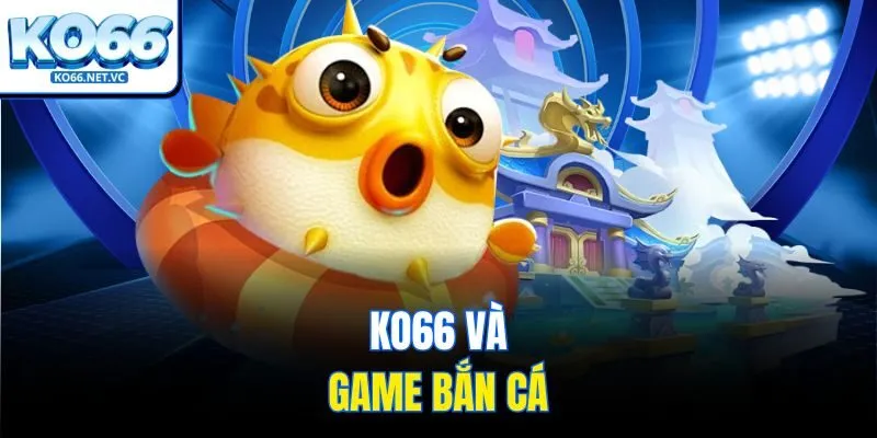 KO66 và game bắn cá