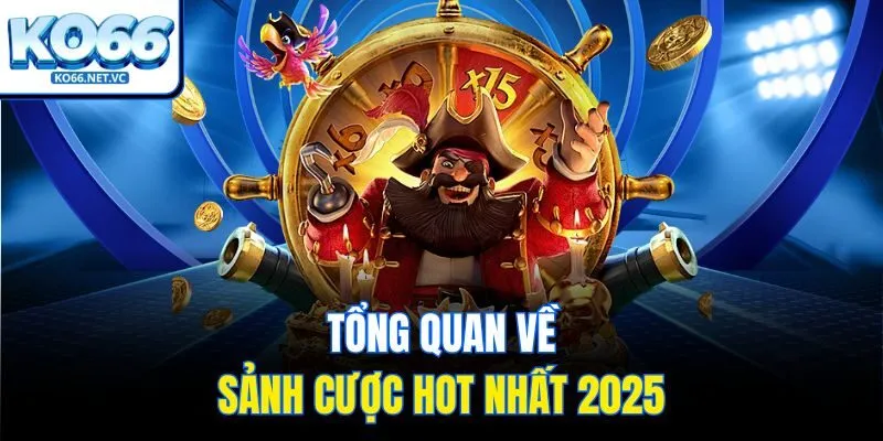 Tổng quan về sảnh cược hot nhất 2025